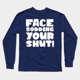 Face sodding your shut! Long Sleeve T-Shirt